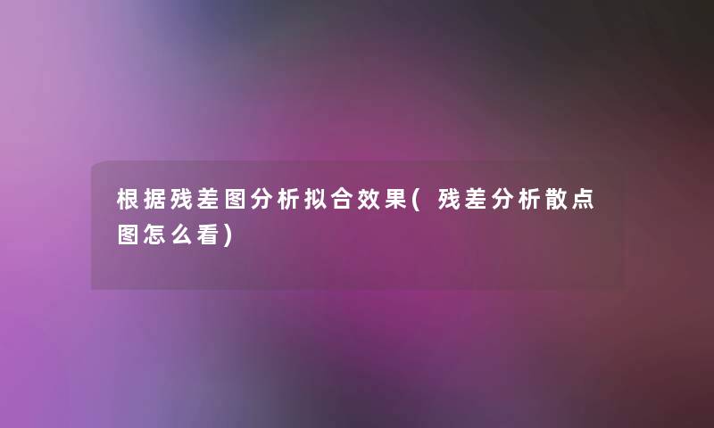 根据残差图分析拟合效果(残差分析散点图怎么看)