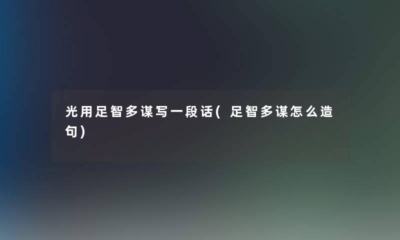 光用足智多谋写一段话(足智多谋怎么造句)