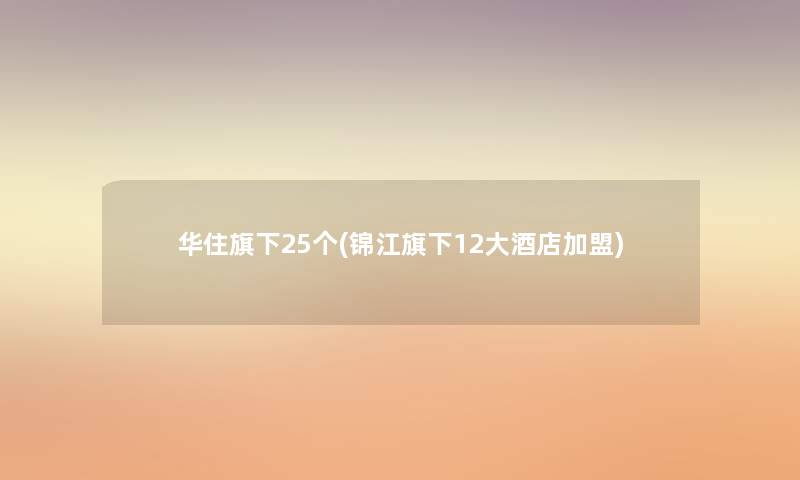 华住旗下25个(锦江旗下12大酒店加盟)