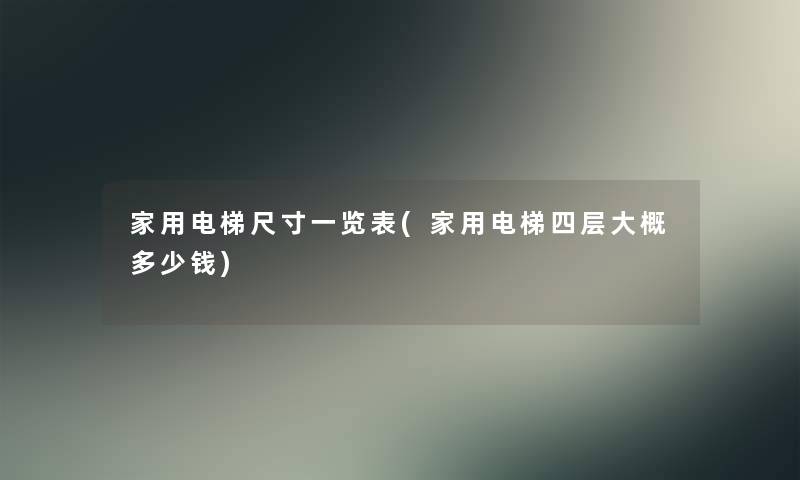 家用电梯尺寸一览表(家用电梯四层大概多少钱)