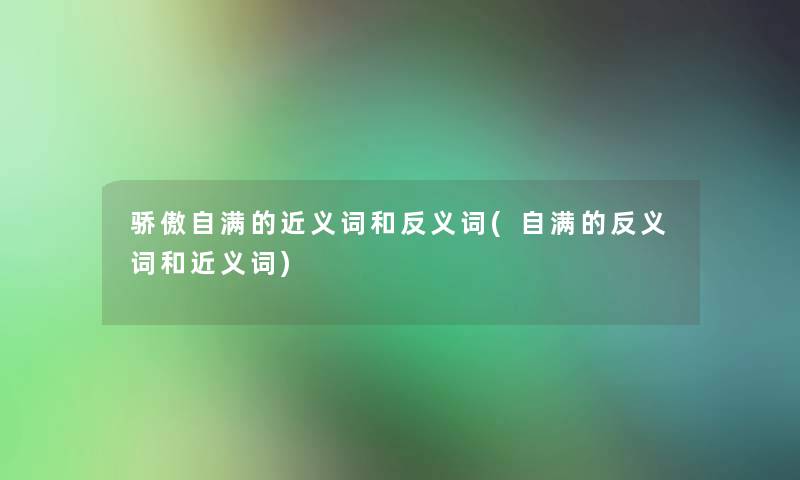 骄傲自满的近义词和反义词(自满的反义词和近义词)