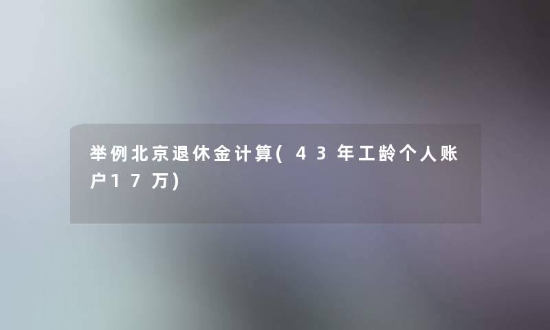 举例北京退休金计算(43年工龄个人账户17万)