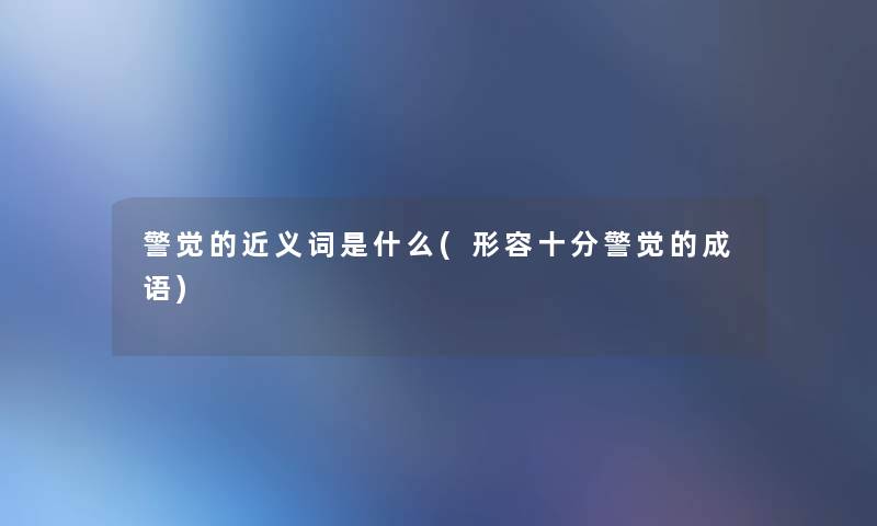警觉的近义词是什么(形容十分警觉的成语)