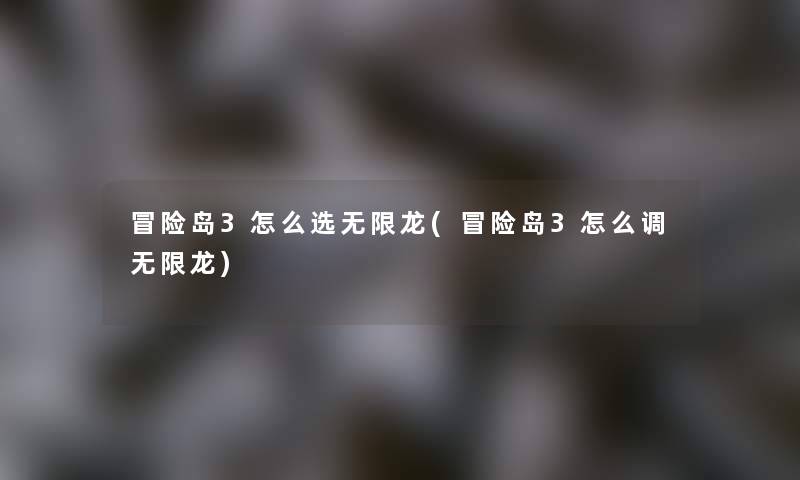 冒险岛3怎么选无限龙(冒险岛3怎么调无限龙)