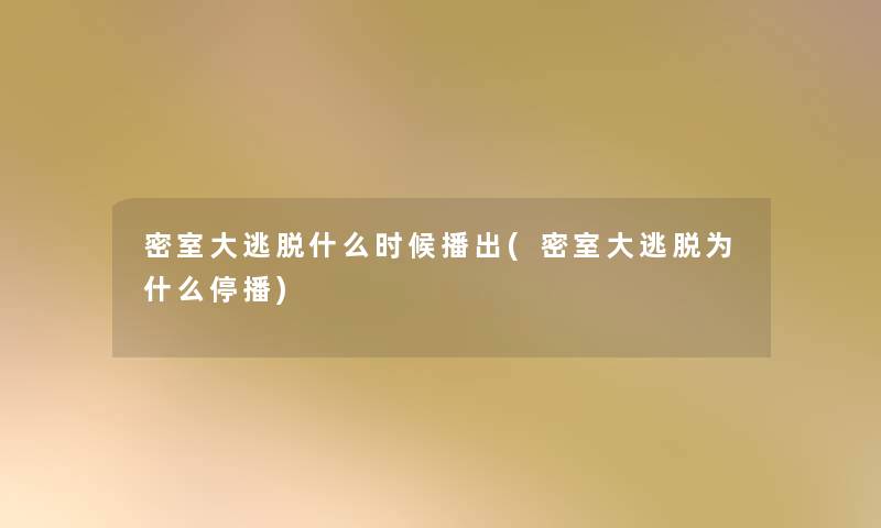 密室大逃脱什么时候播出(密室大逃脱为什么停播)