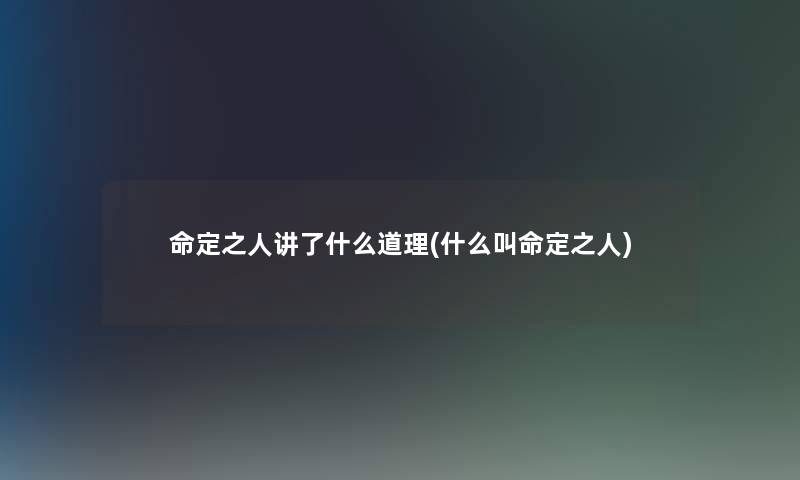 命定之人讲了什么道理(什么叫命定之人)