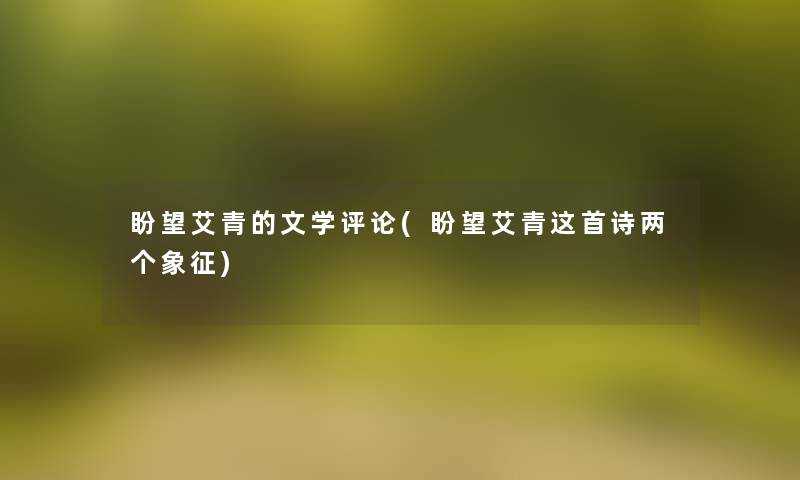 盼望艾青的文学评论(盼望艾青这首诗两个象征)