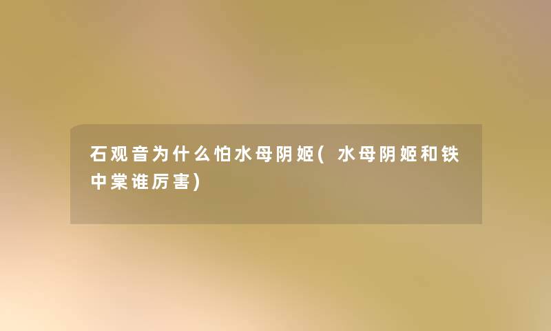 石观音为什么怕水母阴姬(水母阴姬和铁中棠谁厉害)