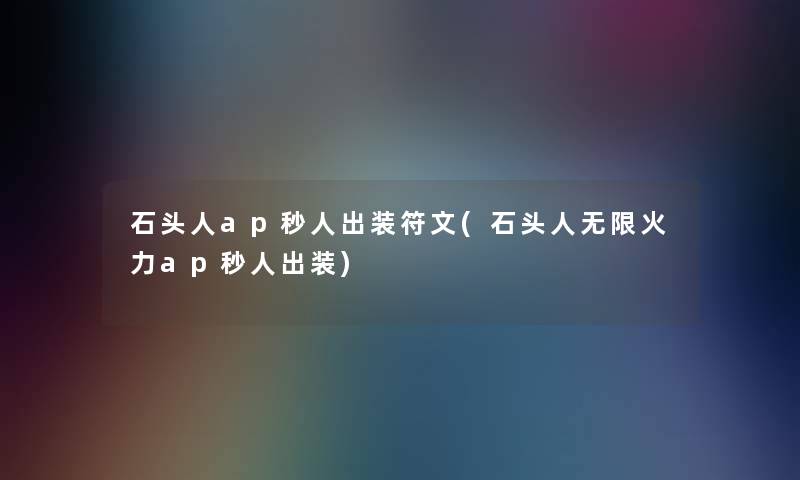 石头人ap秒人出装符文(石头人无限火力ap秒人出装)