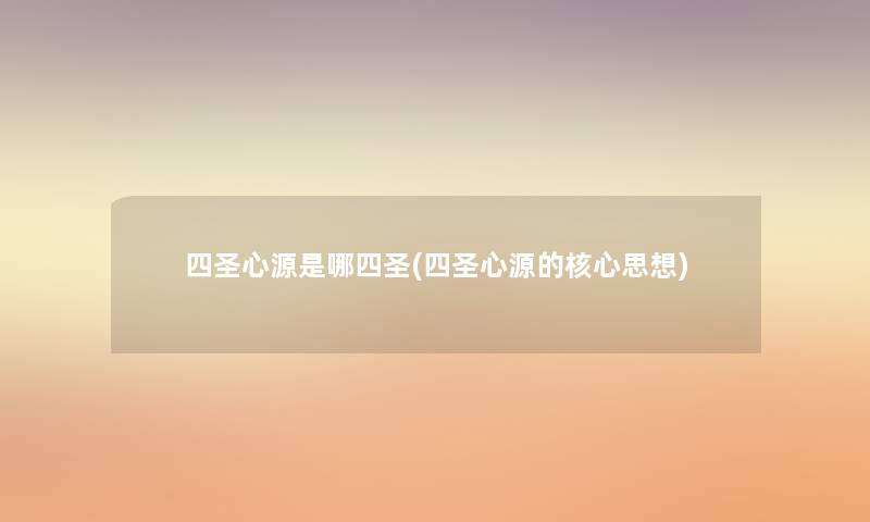 四圣心源是哪四圣(四圣心源的核心思想)