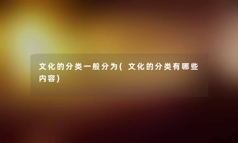 文化的分类一般分为(文化的分类有哪些内容)