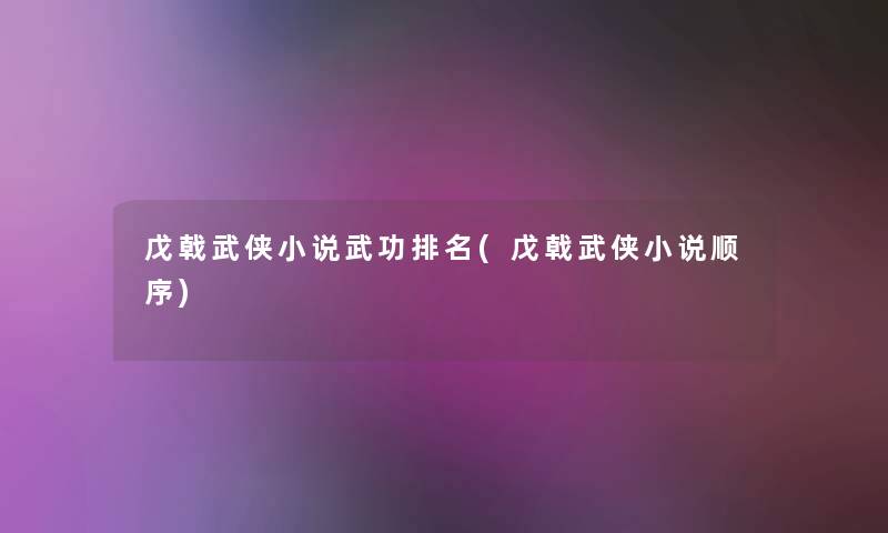 戊戟武侠小说武功推荐(戊戟武侠小说顺序)