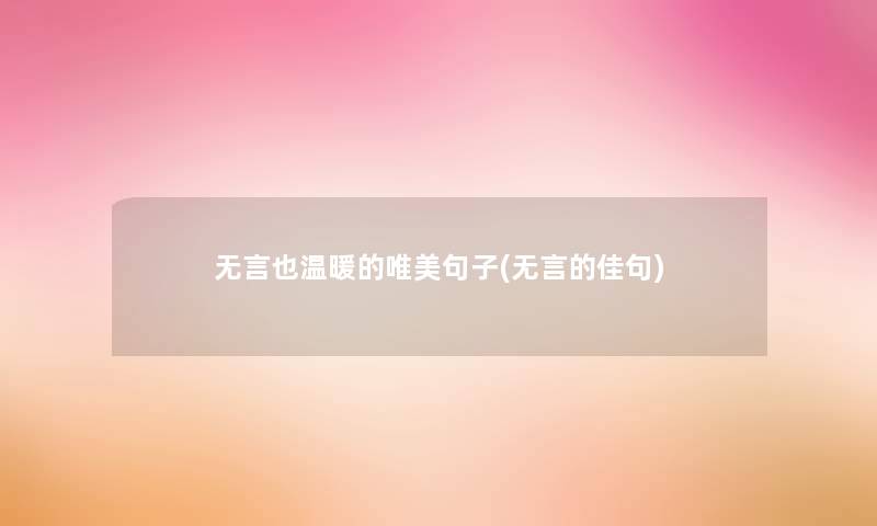无言也温暖的唯美句子(无言的佳句)