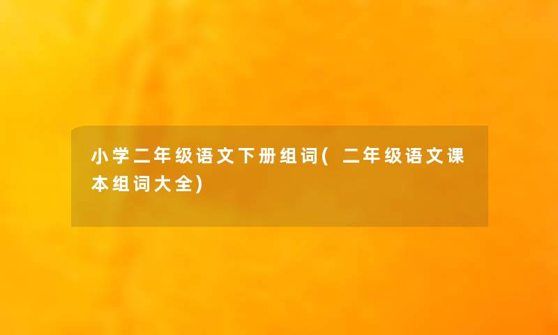 小学二年级语文下册组词(二年级语文课本组词大全)