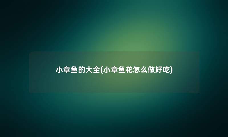 小章鱼的大全(小章鱼花怎么做好吃)