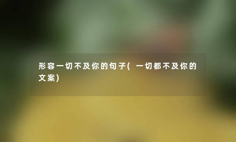 形容一切不及你的句子(一切都不及你的文案)