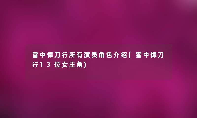 雪中悍刀行所有演员角色介绍(雪中悍刀行13位女主角)