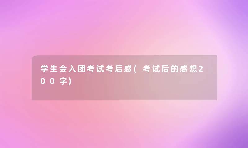 学生会入团考试考后感(考试后的感想200字)