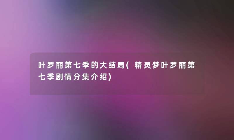 叶罗丽第七季的大结局(精灵梦叶罗丽第七季剧情分集介绍)