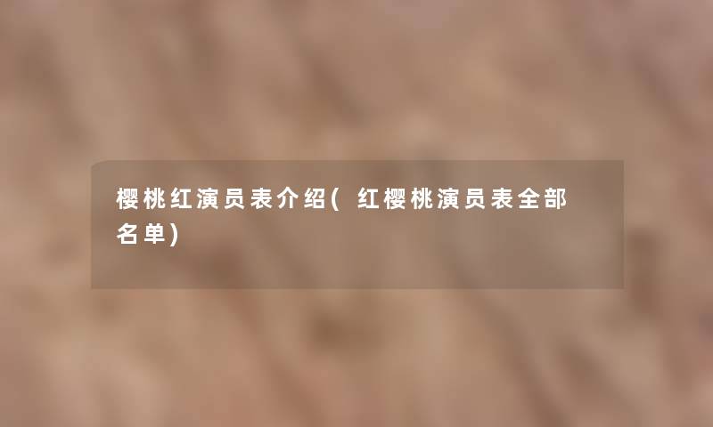 樱桃红演员表介绍(红樱桃演员表整理的 名单)