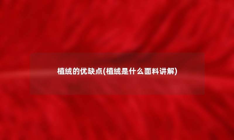 植绒的优缺点(植绒是什么面料讲解)