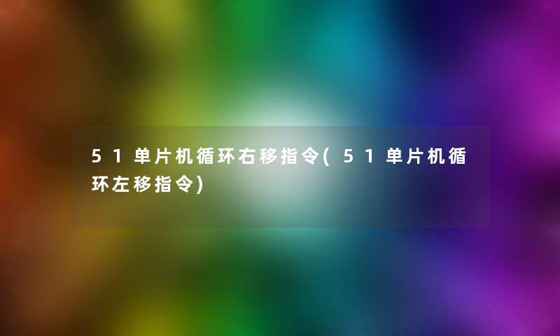 51单片机循环右移指令(51单片机循环左移指令)