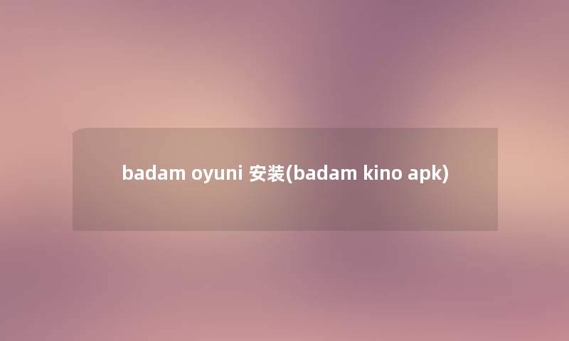 badam oyuni 安装(badam kino apk)