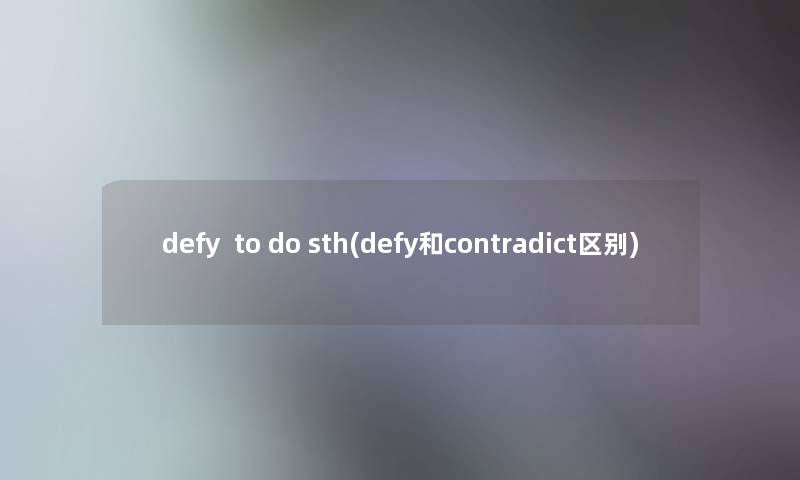 defy  to do sth(defy和contradict区别)