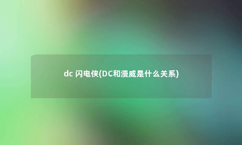 dc 闪电侠(DC和漫威是什么关系)