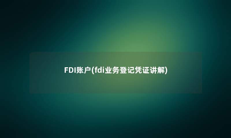 FDI账户(fdi业务登记凭证讲解)