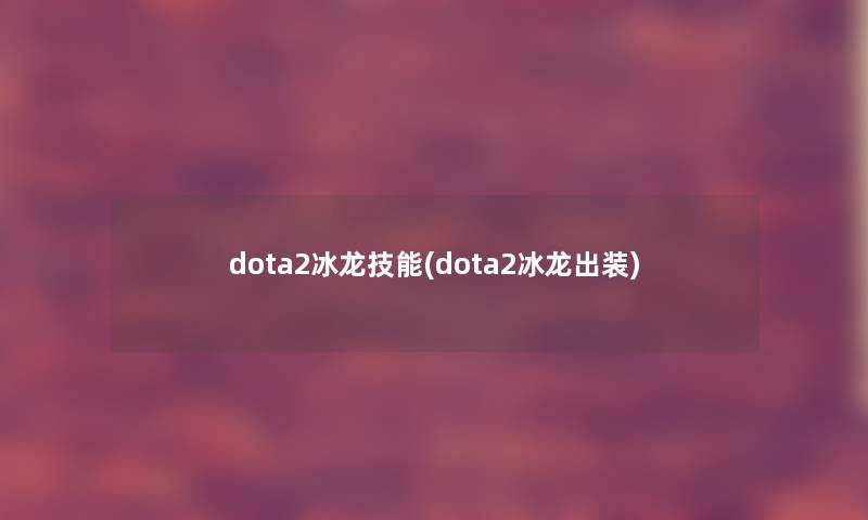 dota2冰龙技能(dota2冰龙出装)