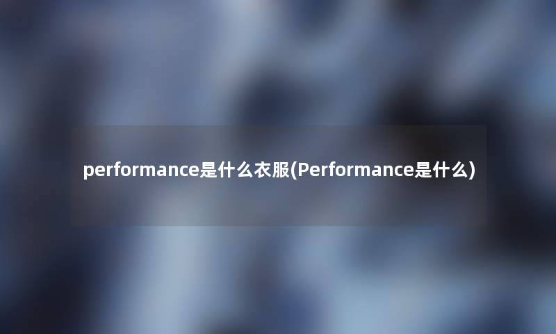 performance是什么衣服(Performance是什么)