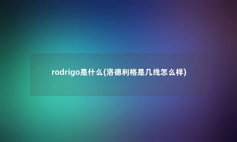 rodrigo是什么(洛德利格是几线怎么样)