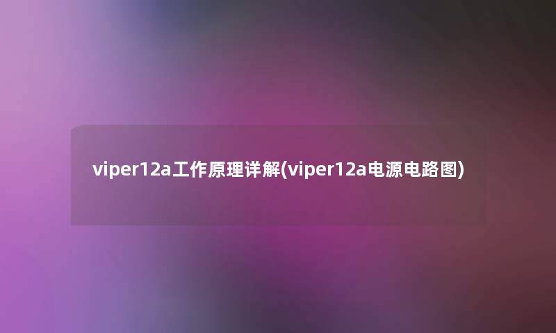 viper12a工作原理详解(viper12a电源电路图)