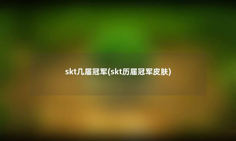 skt几届冠军(skt历届冠军皮肤)