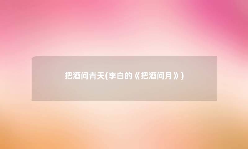 把酒问青天(李白的《把酒问月》)