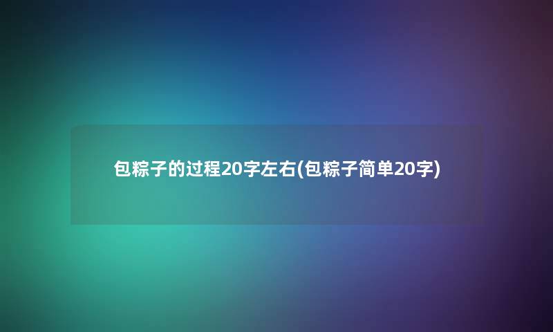 包粽子的过程20字左右(包粽子简单20字)