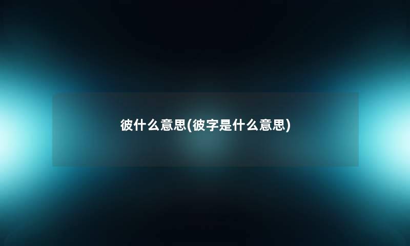 彼什么意思(彼字是什么意思)