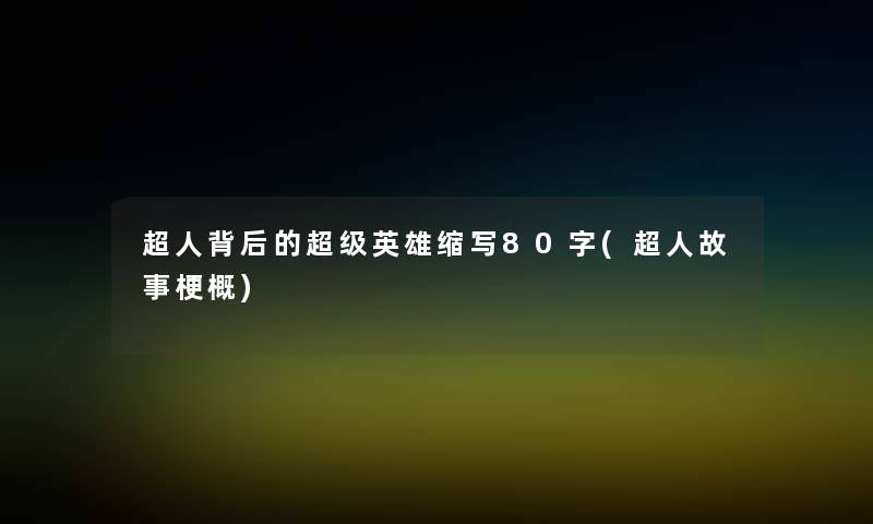 超人背后的超级英雄缩写80字(超人故事梗概)