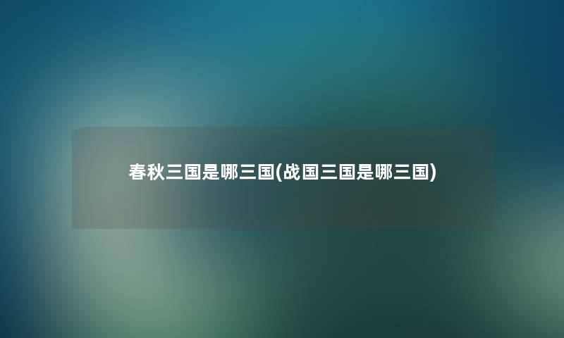 春秋三国是哪三国(战国三国是哪三国)