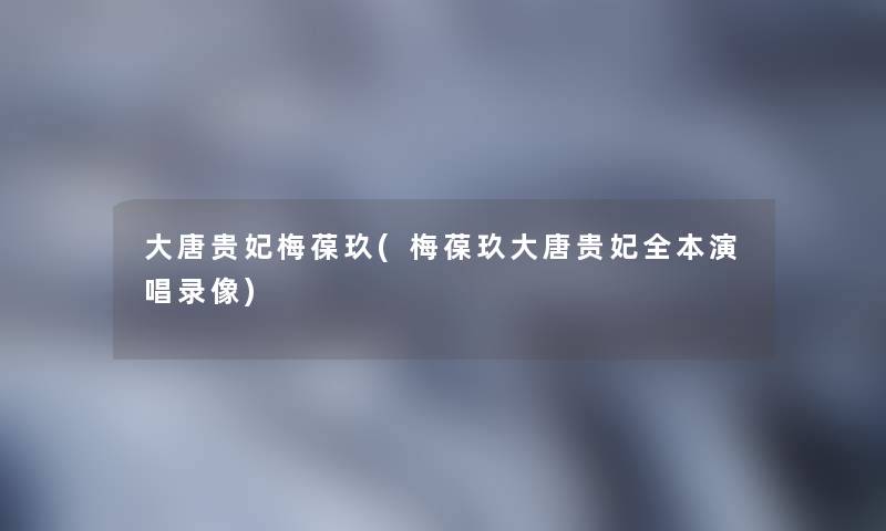 大唐贵妃梅葆玖(梅葆玖大唐贵妃全本演唱录像)