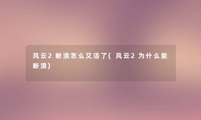 风云2断浪怎么又活了(风云2为什么能断浪)