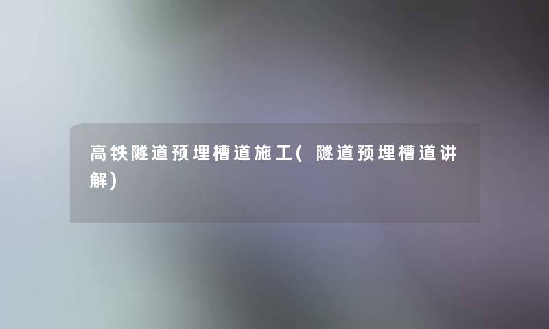 高铁隧道预埋槽道施工(隧道预埋槽道讲解)