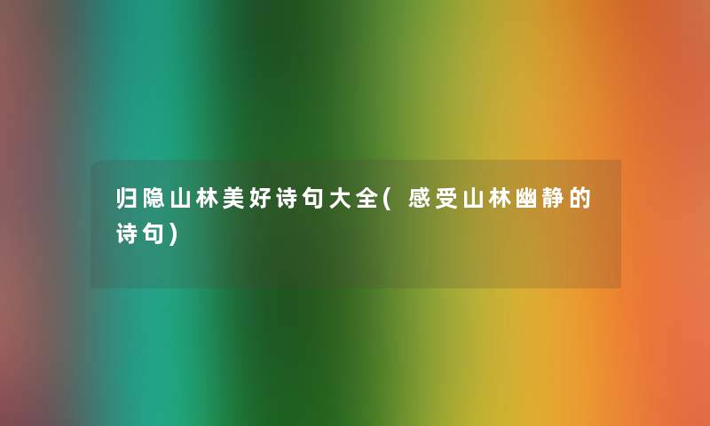 归隐山林美好诗句大全(感受山林幽静的诗句)