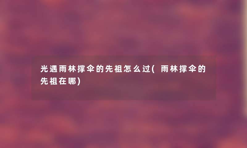 光遇雨林撑伞的先祖怎么过(雨林撑伞的先祖在哪)