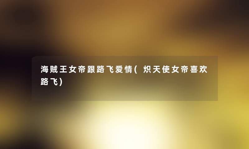 海贼王女帝跟路飞爱情(炽天使女帝喜欢路飞)