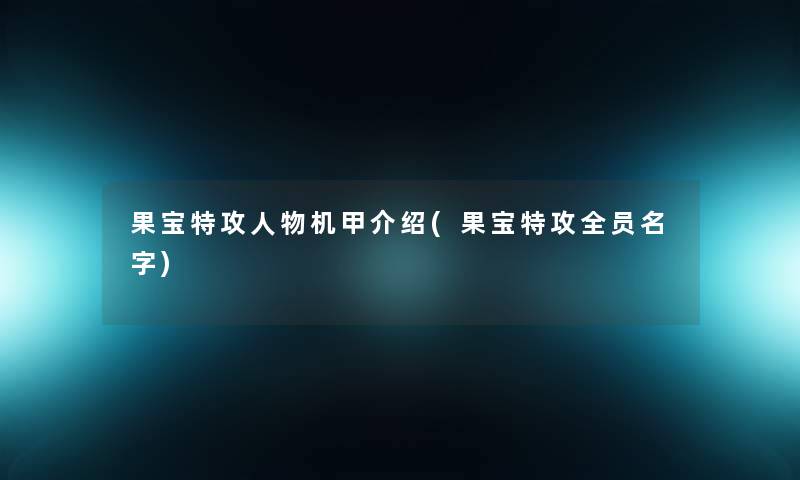 果宝特攻人物机甲介绍(果宝特攻全员名字)