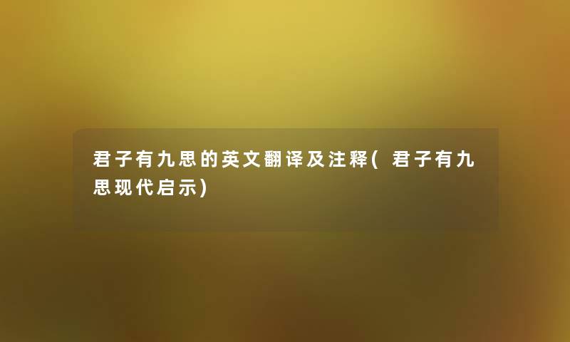 君子有九思的英文翻译及注释(君子有九思现代启示)