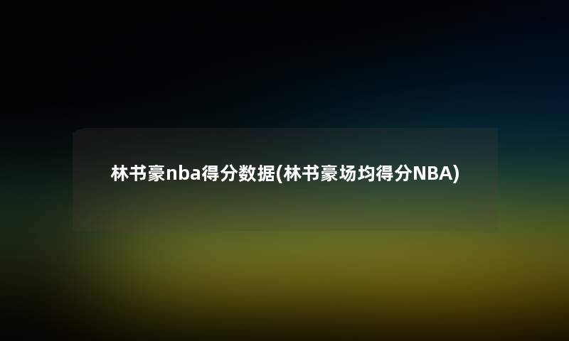 林书豪nba得分数据(林书豪场均得分NBA)