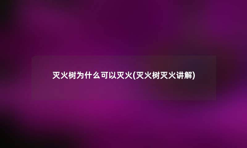灭火树为什么可以灭火(灭火树灭火讲解)